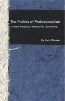 The Politics of Professionalism: A Retro-Progressive Proposal for Librarianship Politics of Professionalism