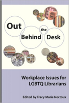 Out Behind the Desk: Workplace Issues for LGBTQ Librarians Out Behind the Desk